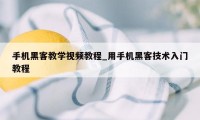 手机黑客教学视频教程_用手机黑客技术入门教程