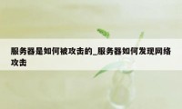 服务器是如何被攻击的_服务器如何发现网络攻击