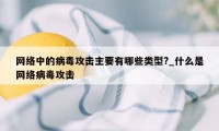 网络中的病毒攻击主要有哪些类型?_什么是网络病毒攻击