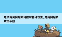 电子商务网站如何应对各种攻击_电商网站防攻击手段