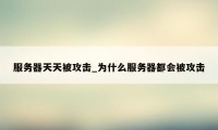 服务器天天被攻击_为什么服务器都会被攻击