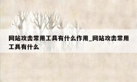 网站攻击常用工具有什么作用_网站攻击常用工具有什么