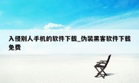 入侵别人手机的软件下载_伪装黑客软件下载免费