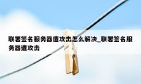 联署签名服务器遭攻击怎么解决_联署签名服务器遭攻击