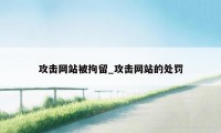 攻击网站被拘留_攻击网站的处罚